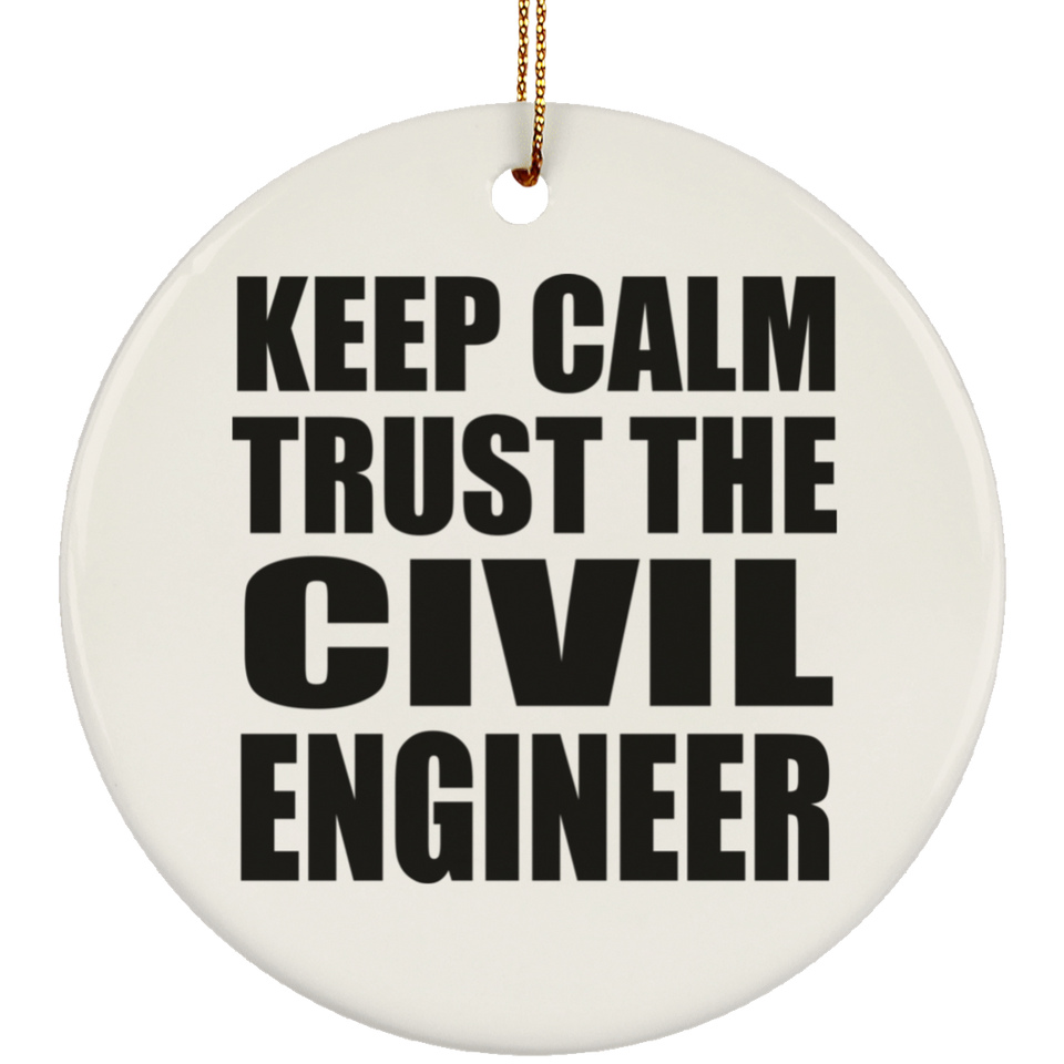 Keep Calm and Trust The Civil Engineer - Circle Ornament