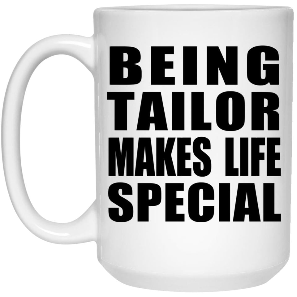 Being Tailor Makes Life Special - 15oz Coffee Mug