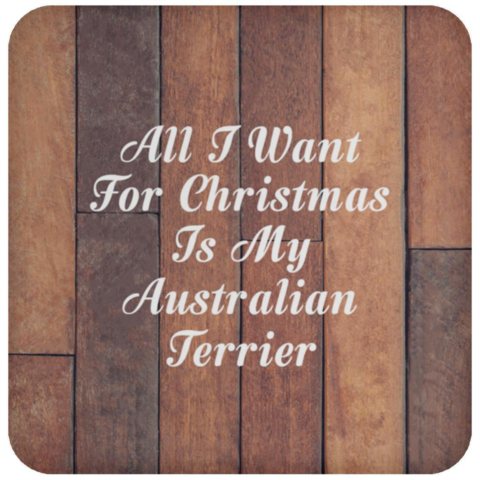All I Want For Christmas Is My Australian Terrier - Drink Coaster E