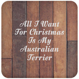 All I Want For Christmas Is My Australian Terrier - Drink Coaster E