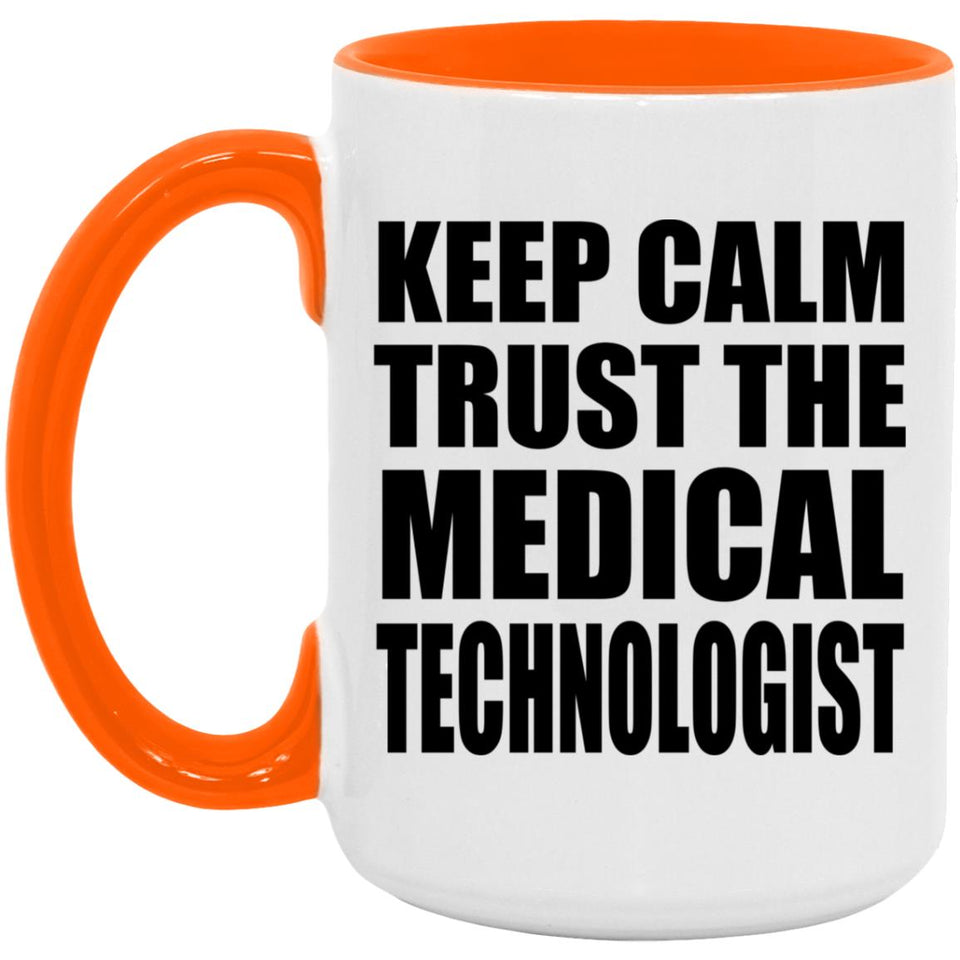 Keep Calm and Trust The Medical Technologist - 15oz Accent Mug Orange