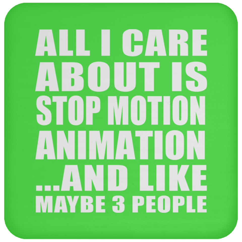 All I Care About Is Stop Motion Animation - Drink Coaster