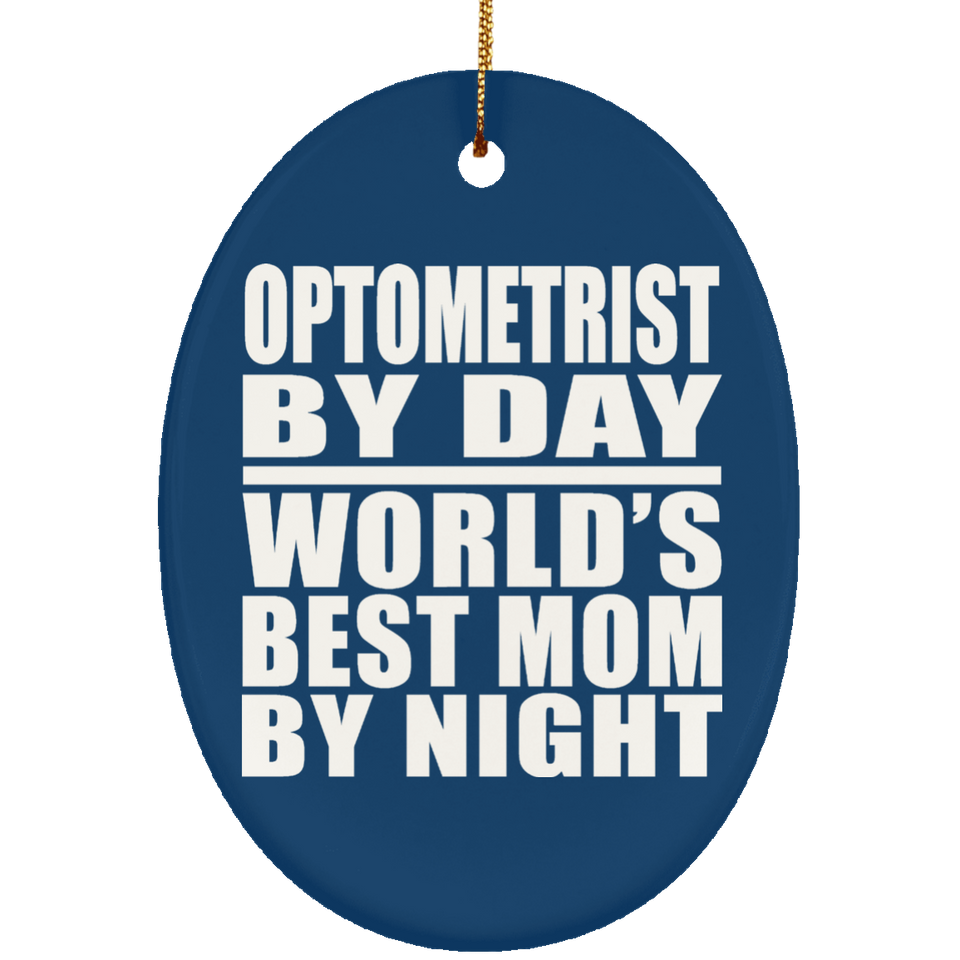 Optometrist By Day World's Best Mom By Night - Oval Ornament
