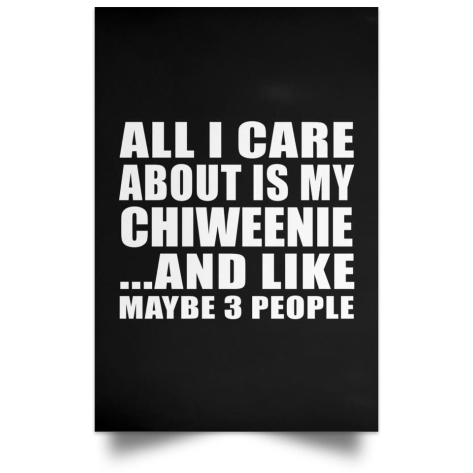 All I Care About Is My Chiweenie - Poster Portrait
