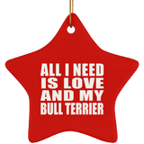 All I Need Is Love And My Bull Terrier - Star Ornament