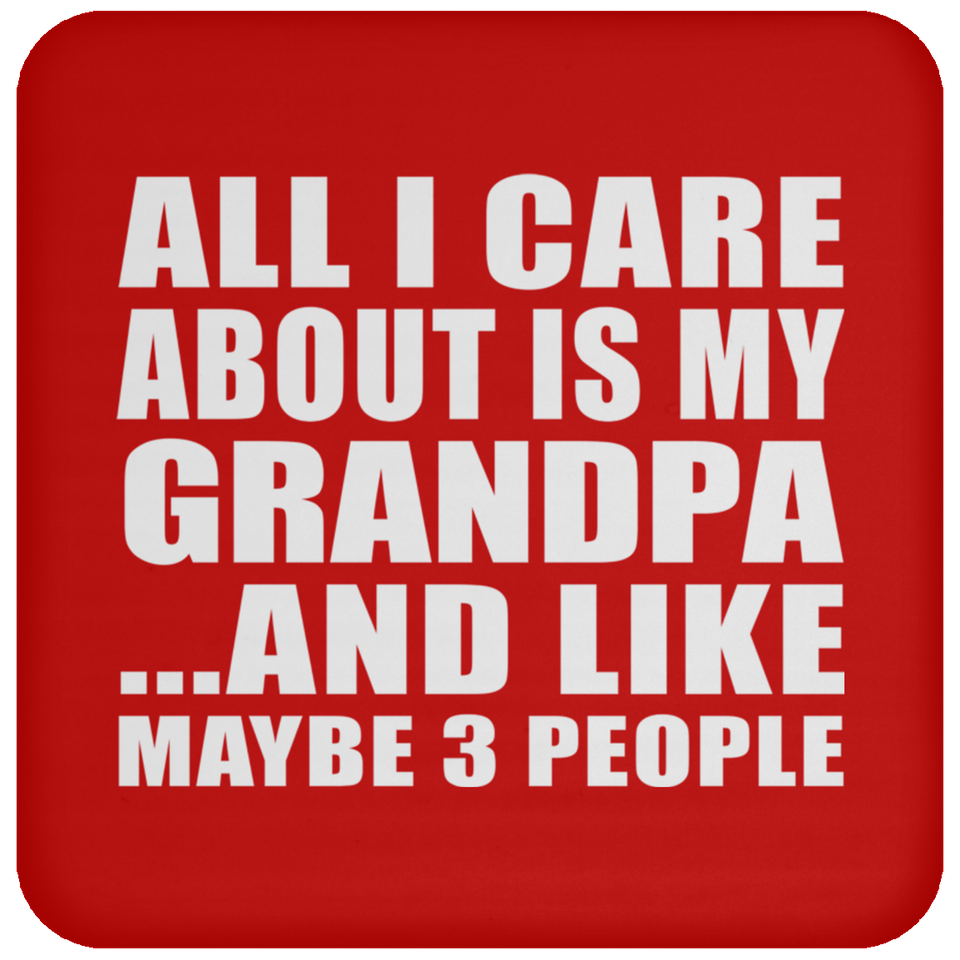 All I Care About Is My Grandpa - Drink Coaster