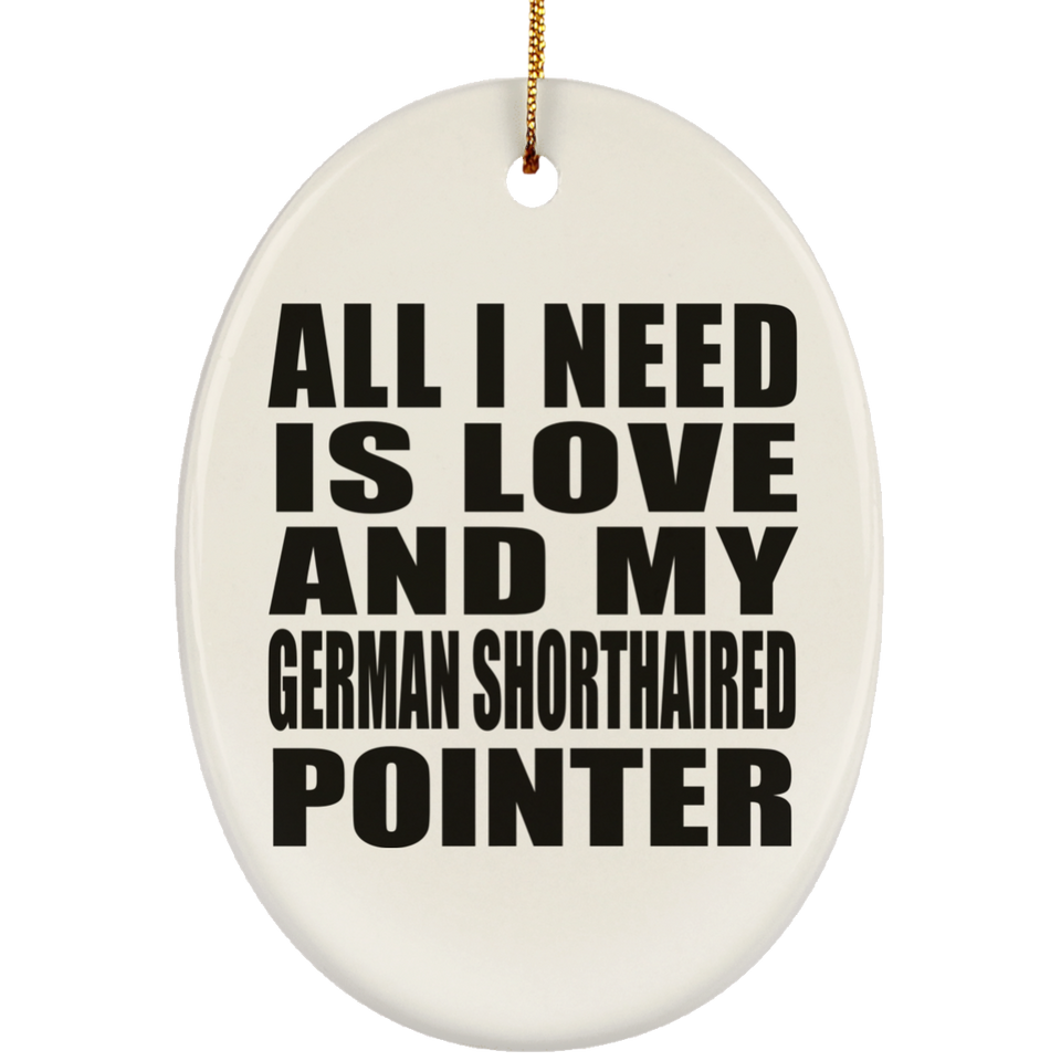 All I Need Is Love And My German Shorthaired Pointer - Oval Ornament