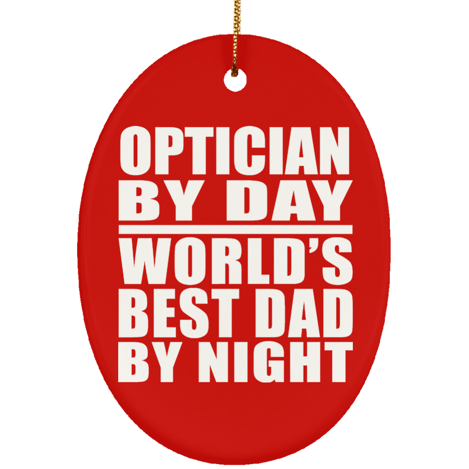 Optician By Day World's Best Dad By Night - Oval Ornament
