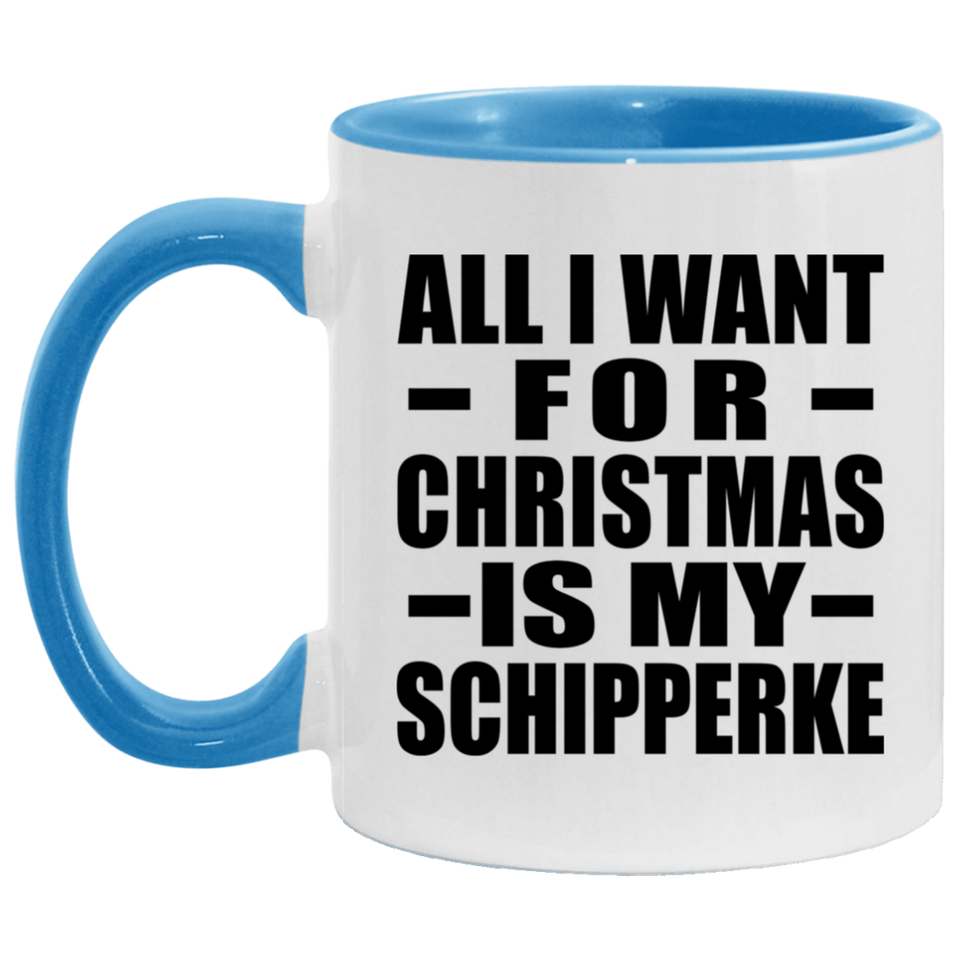 All I Want For Christmas Is My Schipperke - 11oz Accent Mug Blue