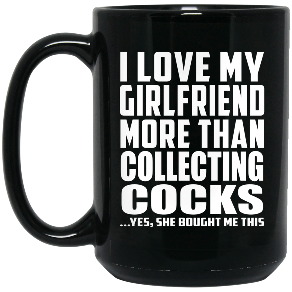 I Love My Girlfriend More Than Collecting Cocks - 15 Oz Coffee Mug Black