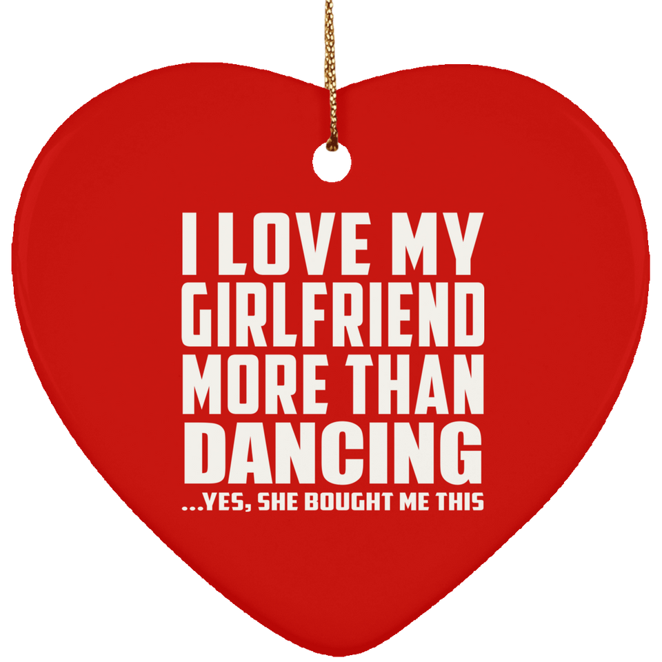 I Love My Girlfriend More Than Dancing - Heart Ornament