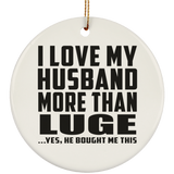 I Love My Husband More Than Luge - Circle Ornament
