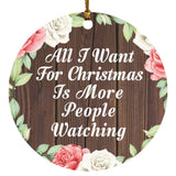 All I Want For Christmas Is More People Watching - Circle Ornament A