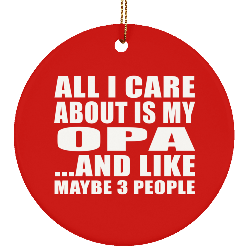 All I Care About Is My Opa - Circle Ornament