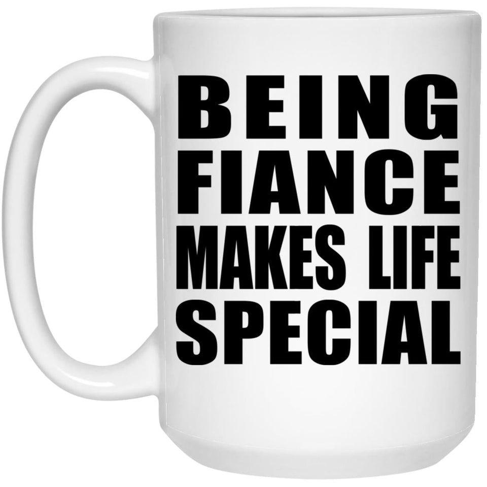 Being Fiance Makes Life Special - 15oz Coffee Mug