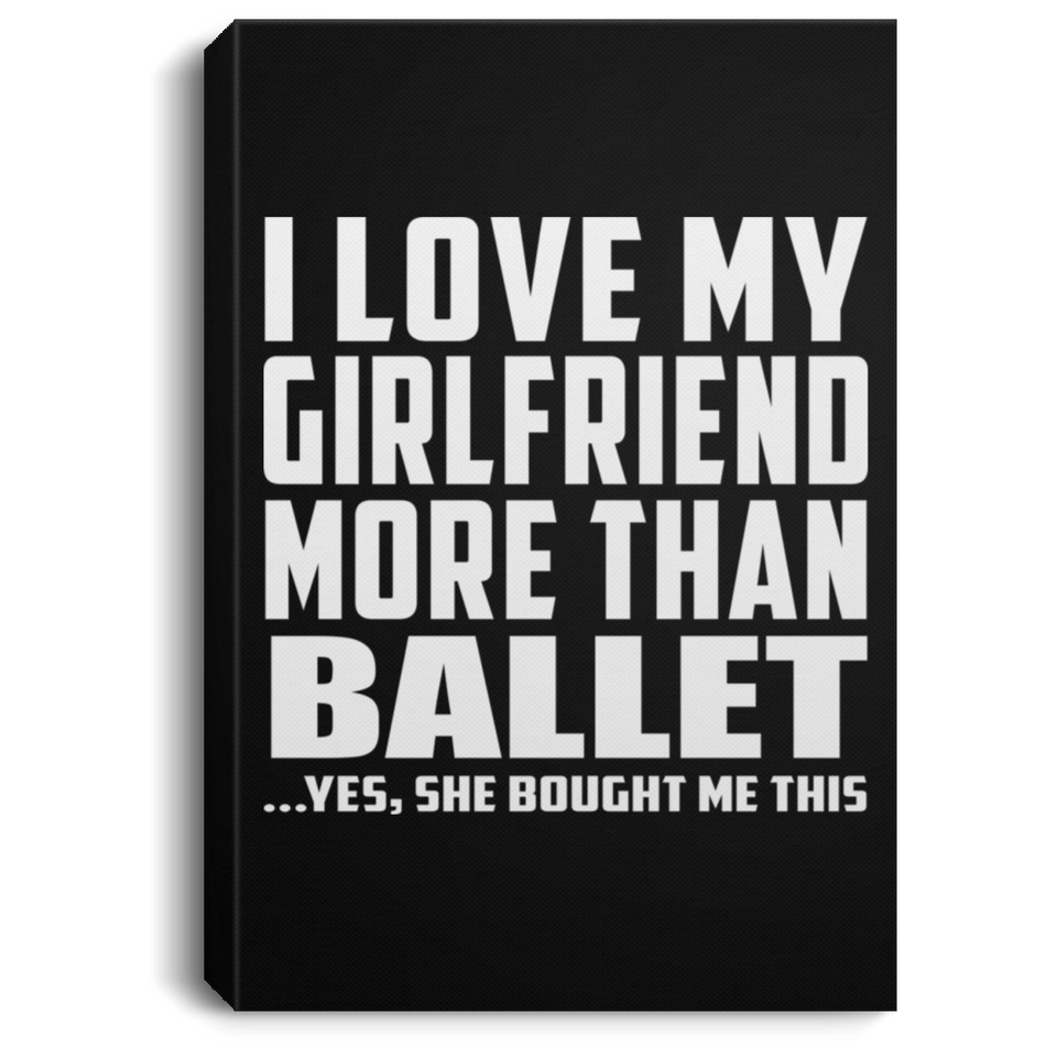 I Love My Girlfriend More Than Ballet - Canvas Portrait
