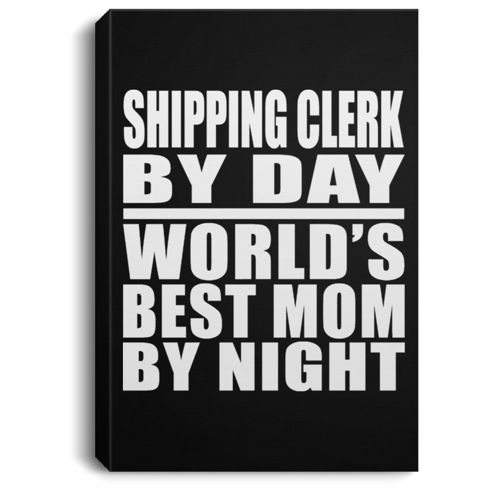 Shipping Clerk By Day World's Best Mom By Night - Canvas Portrait
