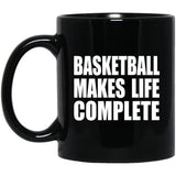 Basketball Makes Life Complete - 11oz Coffee Mug Black