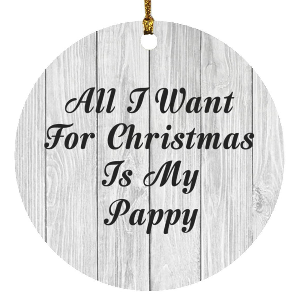 All I Want For Christmas Is My Pappy - Circle Ornament F