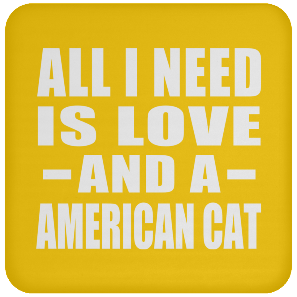 All I Need Is Love And A American Cat - Drink Coaster