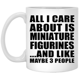 All I Care About Is Miniature Figurines - 11 Oz Coffee Mug
