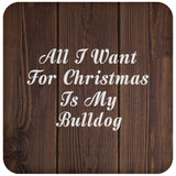 All I Want For Christmas Is My Bulldog - Drink Coaster D