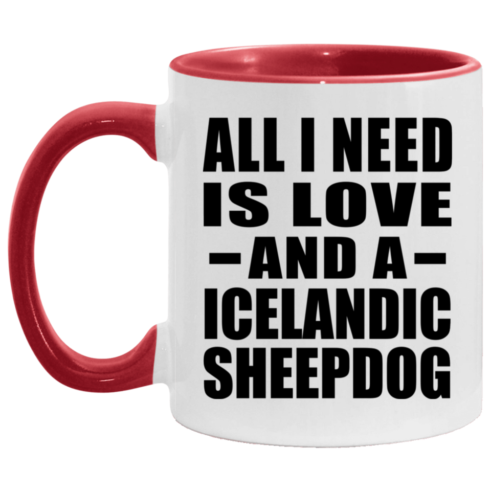 All I Need Is Love And A Icelandic Sheepdog - 11oz Accent Mug Red