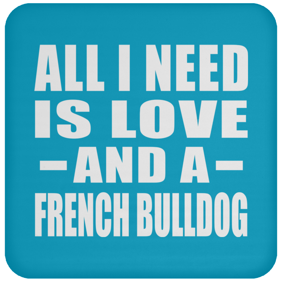 All I Need Is Love And A French Bulldog - Drink Coaster
