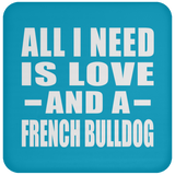 All I Need Is Love And A French Bulldog - Drink Coaster