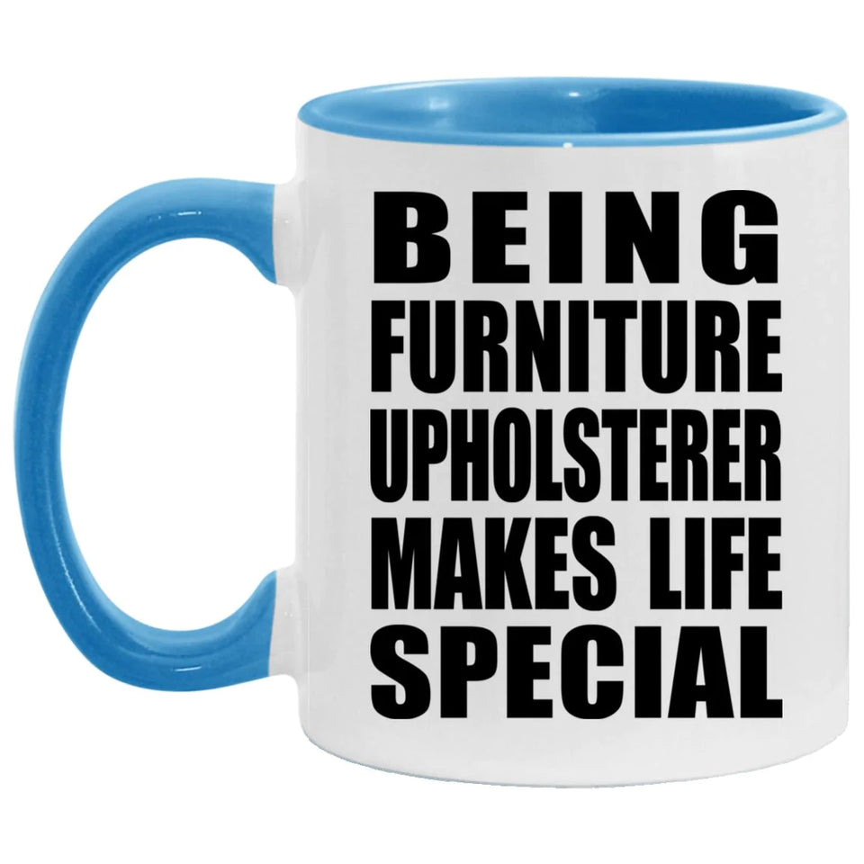Being Furniture Upholsterer Makes Life Special - 11oz Accent Mug Blue
