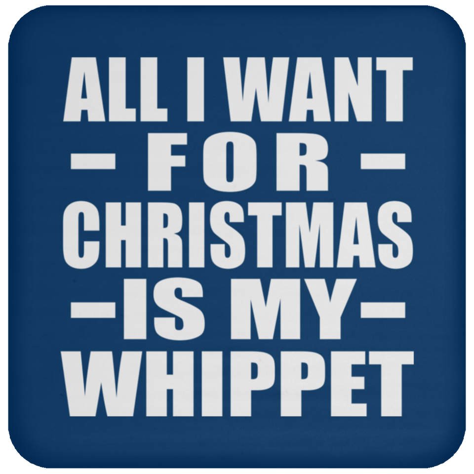 All I Want For Christmas Is My Whippet - Coaster
