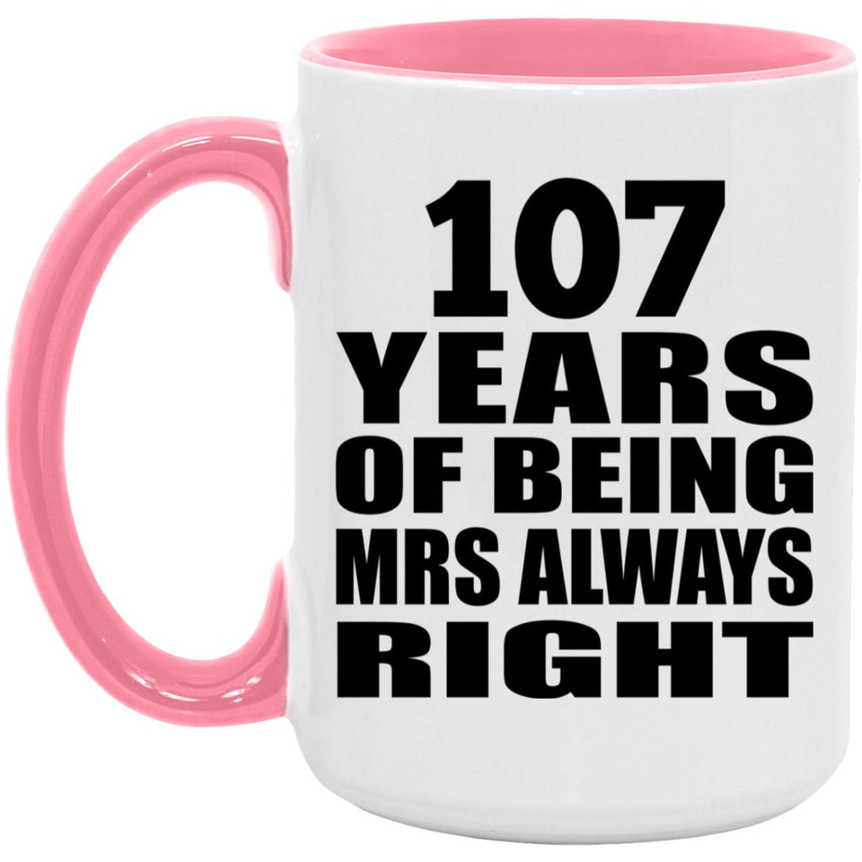 107th Anniversary 107 Years of Being Mrs Always Right - 15oz Accent Mug Pink