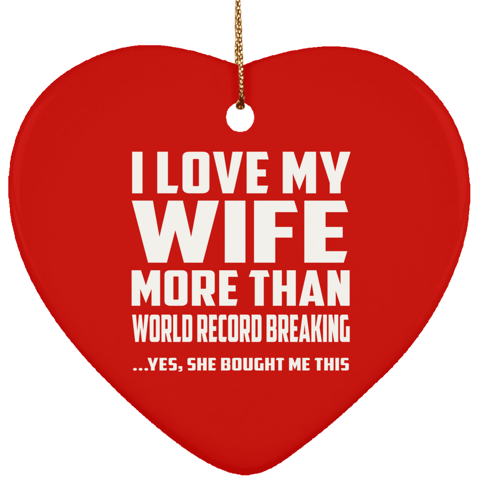 I Love My Wife More Than World Record Breaking - Heart Ornament