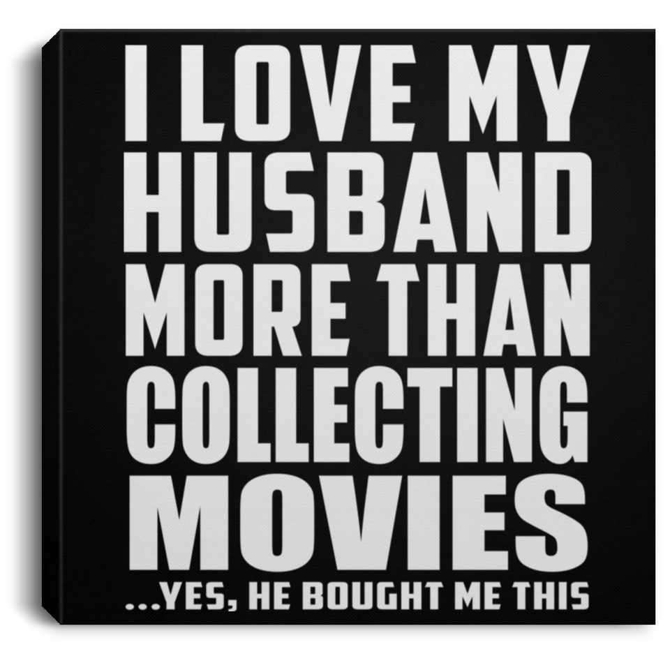 I Love My Husband More Than Collecting Movies - Canvas Square