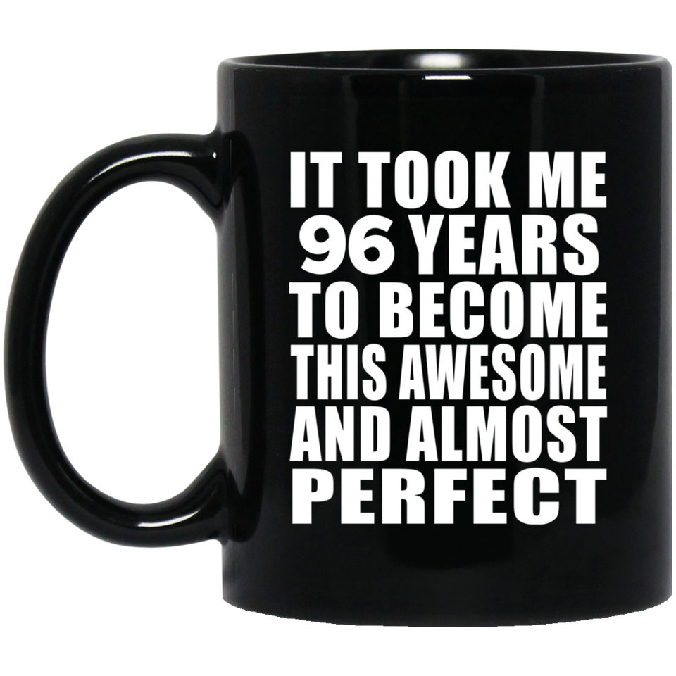 96th Birthday Took 96 Years To Become Awesome & Perfect - 11 Oz Coffee Mug Black