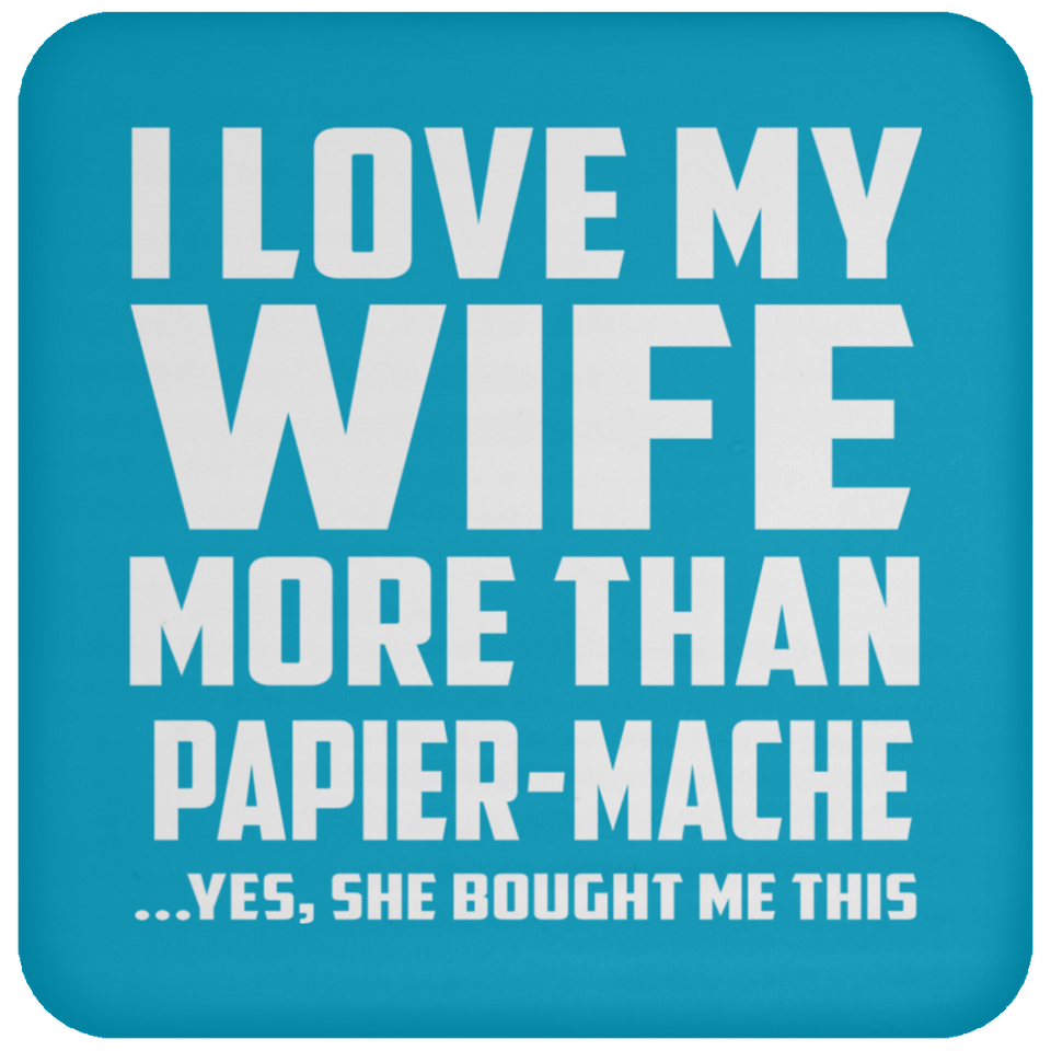 I Love My Wife More Than Papier-Mache - Drink Coaster