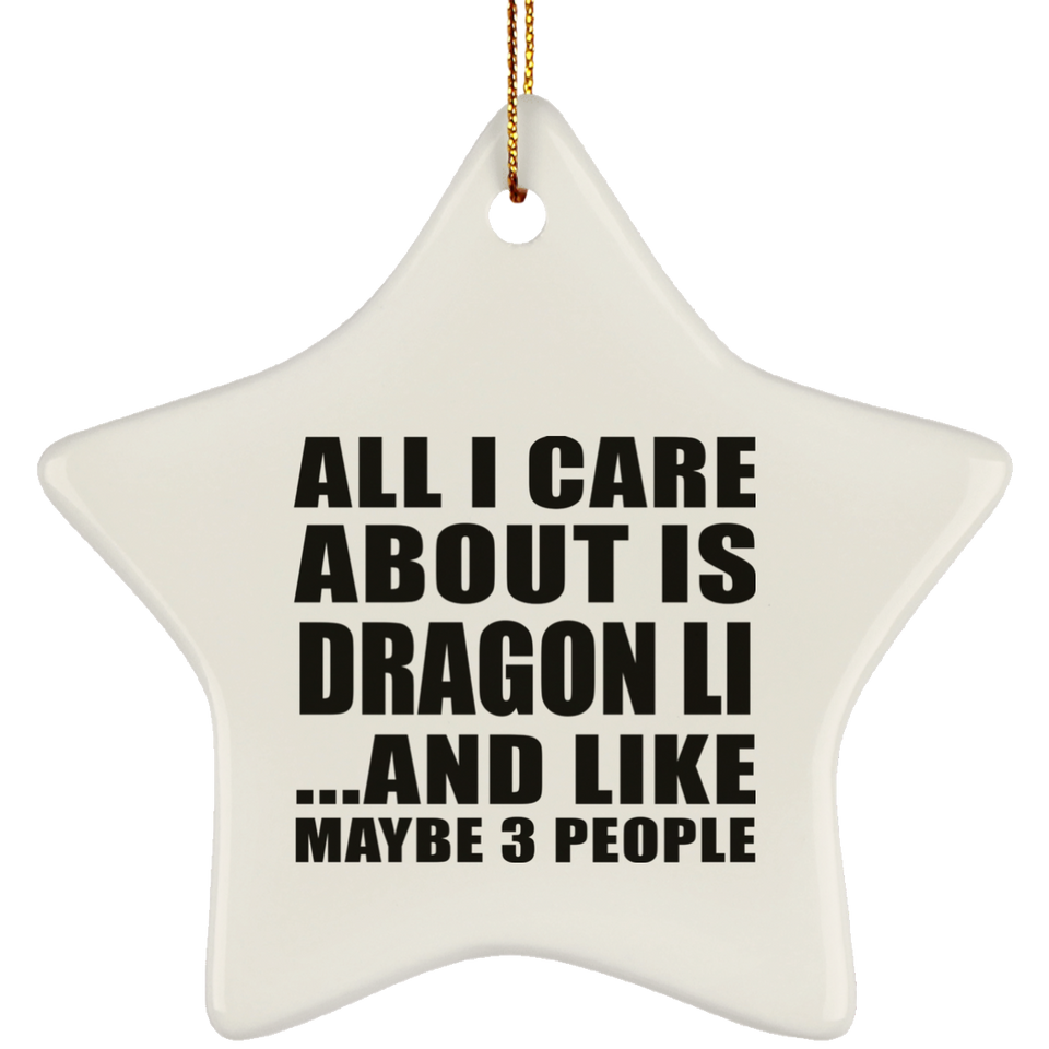 All I Care About Is Dragon Li - Star Ornament