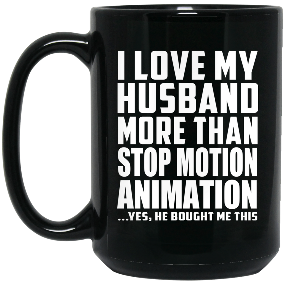 I Love My Husband More Than Stop Motion Animation - 15 Oz Coffee Mug Black