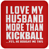I Love My Husband More Than Kickball - Drink Coaster