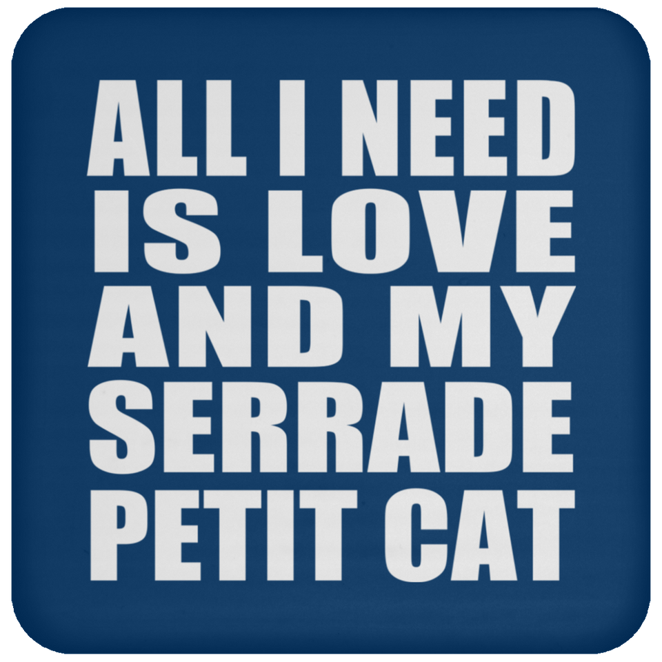 All I Need Is Love And My Serrade Petit Cat - Drink Coaster