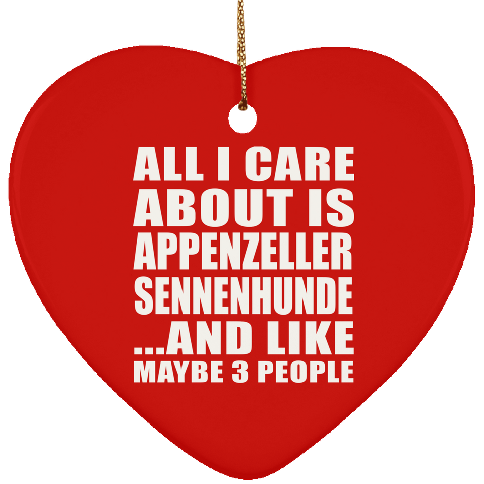 All I Care About Is Appenzeller Sennenhunde - Heart Ornament