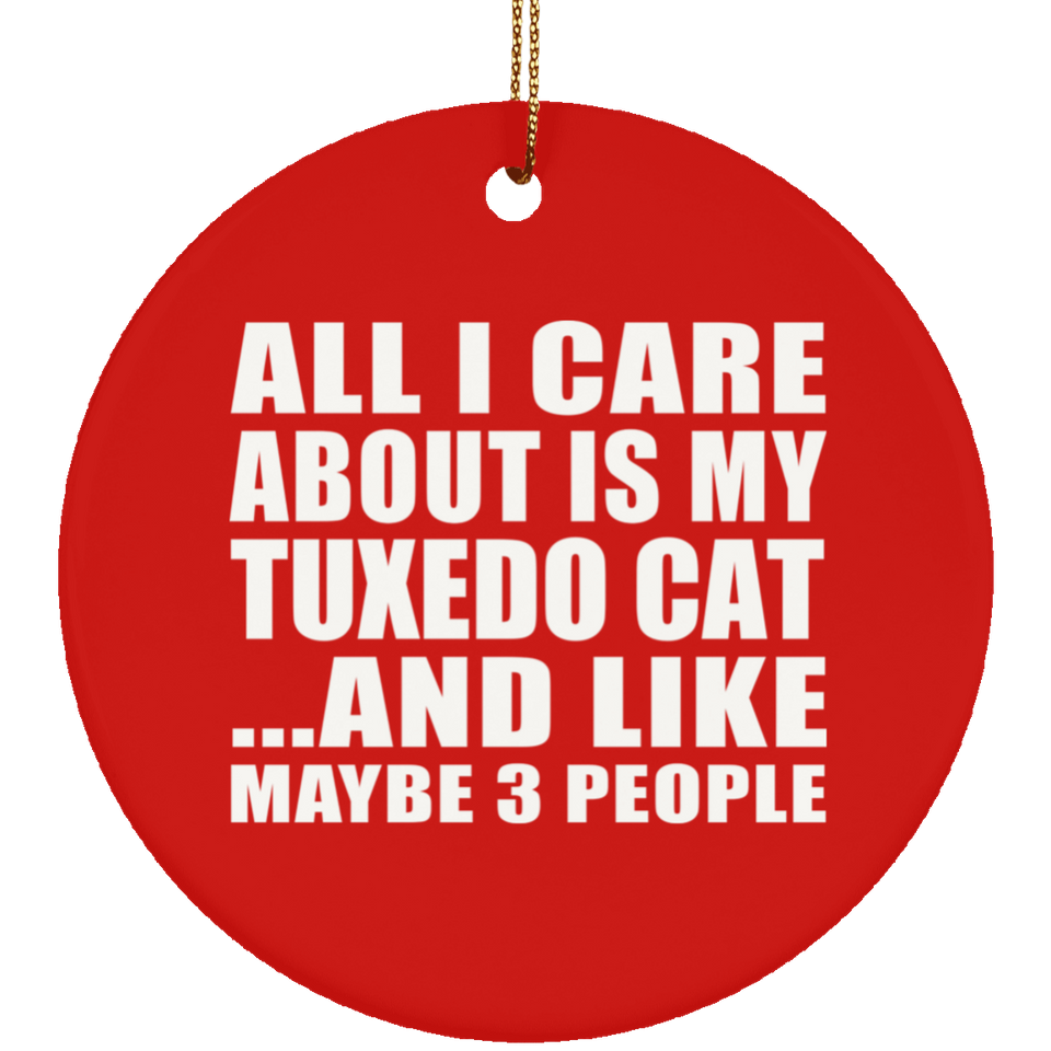 All I Care About Is My Tuxedo Cat - Circle Ornament
