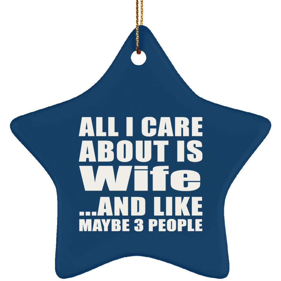 All I Care About Is Wife - Star Ornament