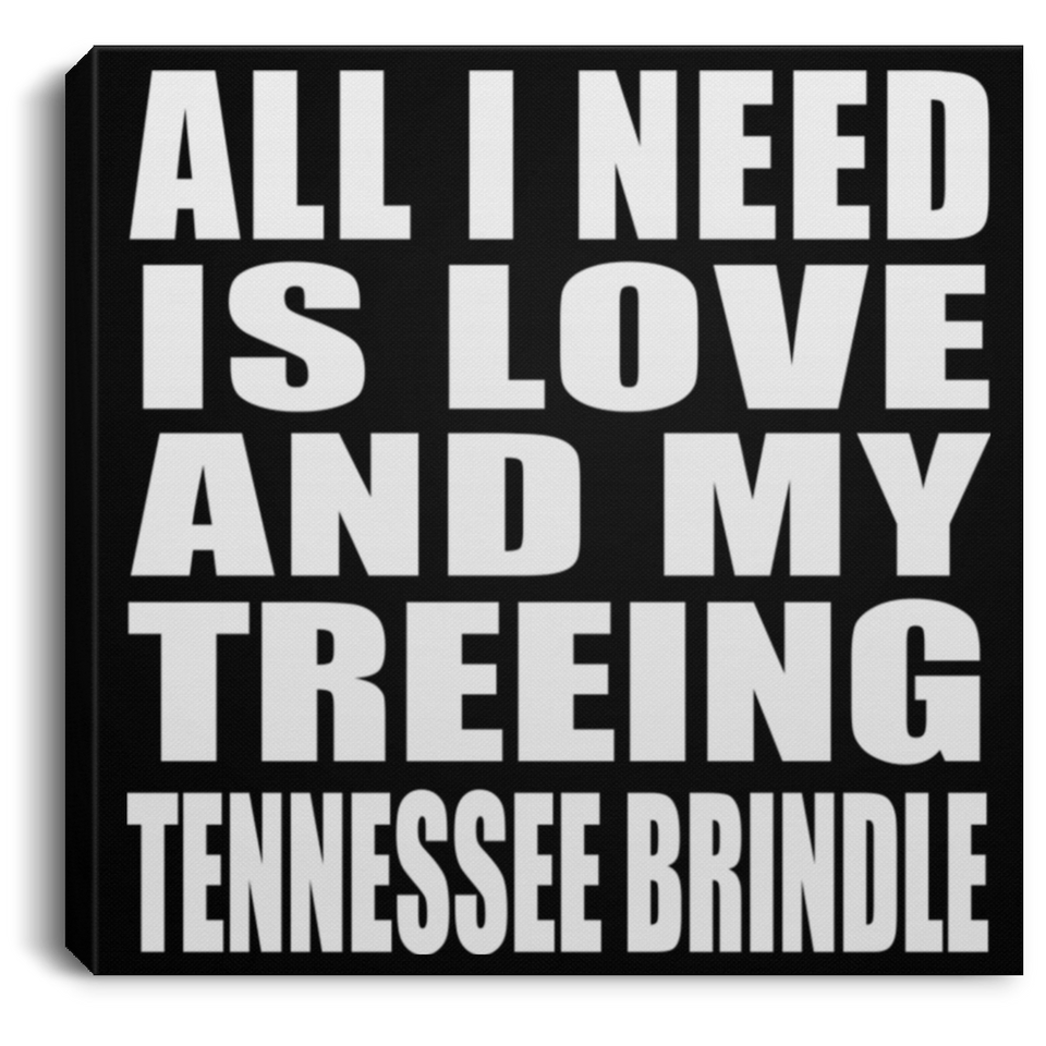 All I Need Is Love And My Treeing Tennessee Brindle - Canvas Square