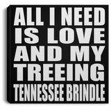 All I Need Is Love And My Treeing Tennessee Brindle - Canvas Square