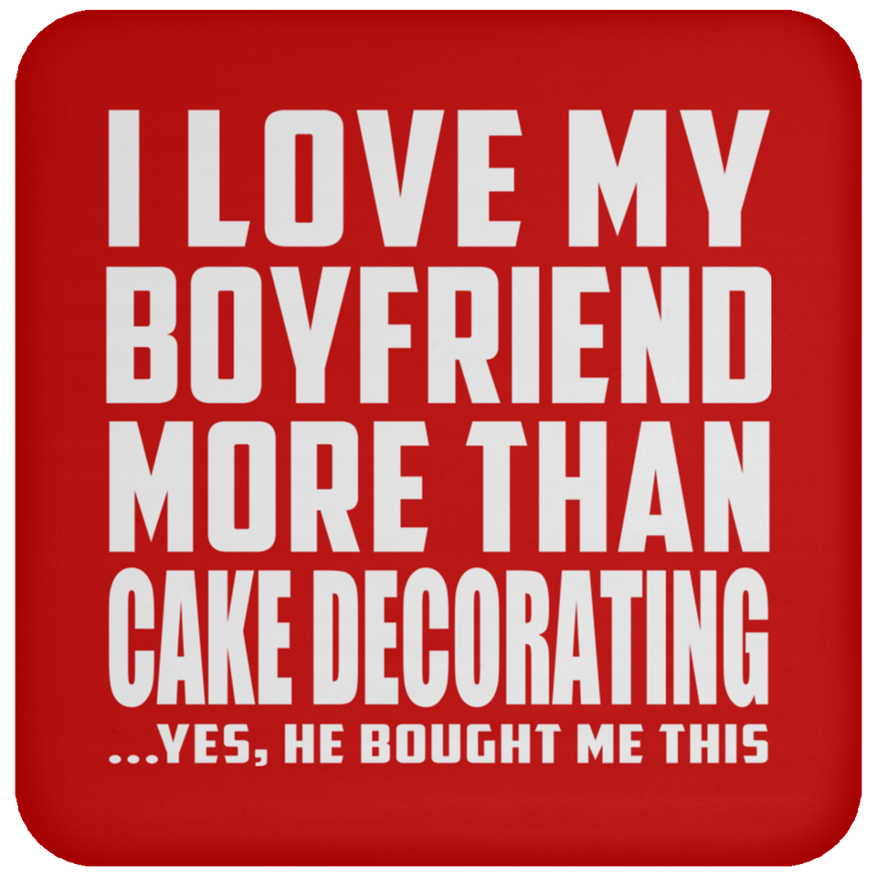 I Love My Boyfriend More Than Cake Decorating - Drink Coaster