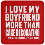 I Love My Boyfriend More Than Cake Decorating - Drink Coaster