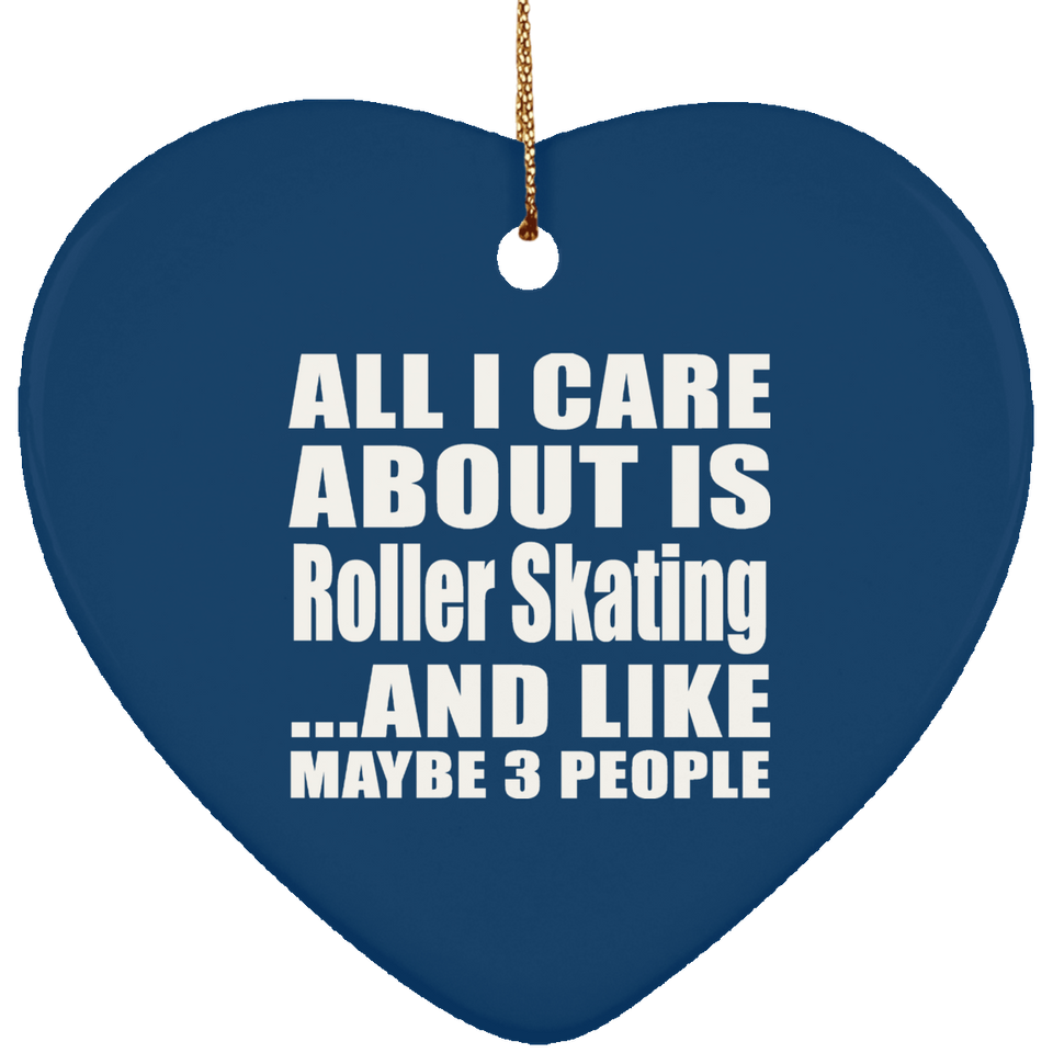 All I Care About Is Roller Skating - Heart Ornament