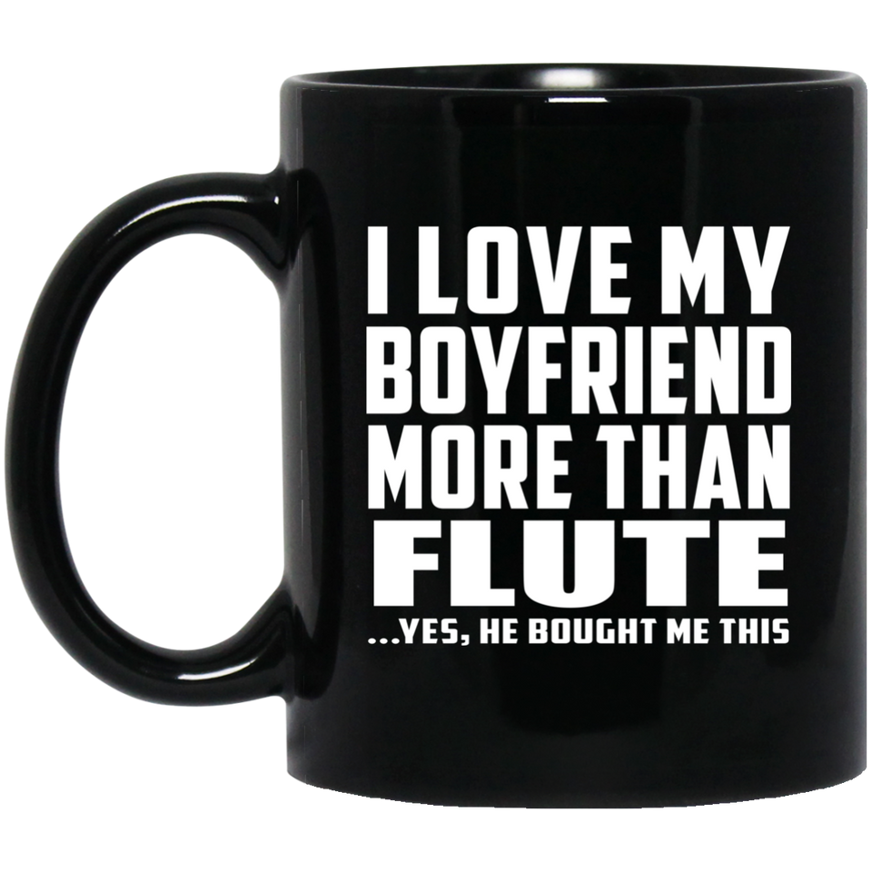 I Love My Boyfriend More Than Flute - 11 Oz Coffee Mug Black