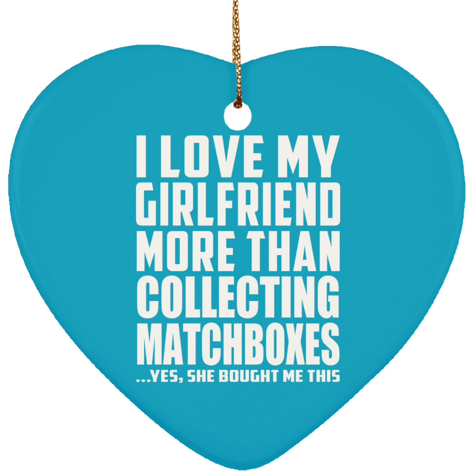 I Love My Girlfriend More Than Collecting Matchboxes - Heart Ornament